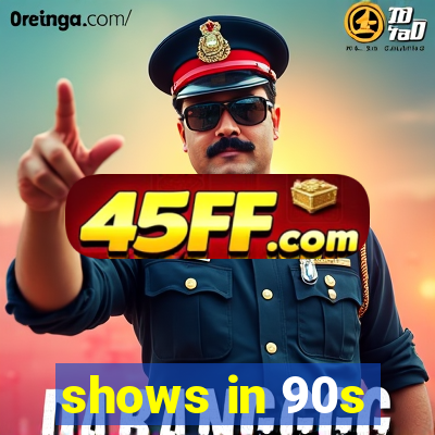 shows in 90s